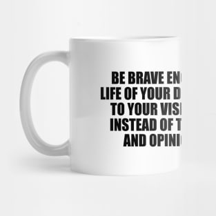 Be brave enough to live the life of your dreams Mug